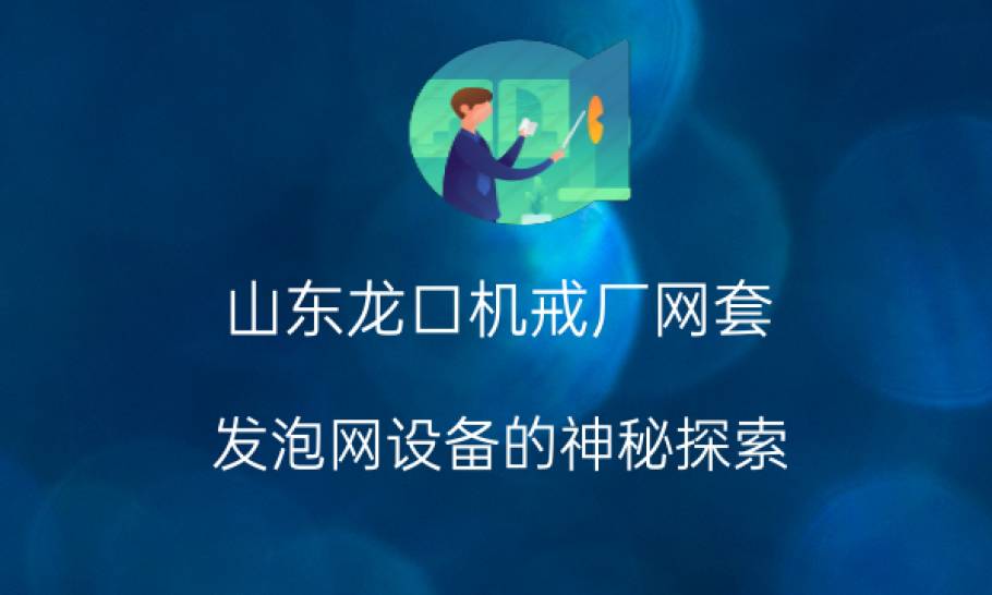 山东龙口机戒厂网套：发泡网设备的神秘探索